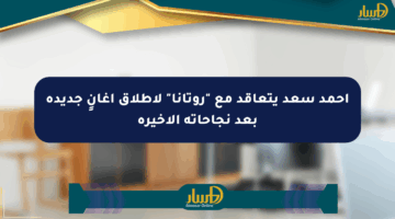 أحمد سعد يتعاقد مع “روتانا” لإطلاق أغانٍ جديدة بعد نجاحاته الأخيرة